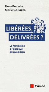 Libérées, délivrées ? - Le féminisme à l’épreuve du quotidie