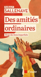 Des amitiés ordinaires - Éloge des liens imparfaits