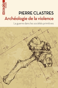 ARCHEOLOGIE DE LA VIOLENCE - LA GUERRE DANS LES SOCIETES PRI