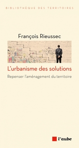 L'urbanisme des solutions - Repenser l'aménagement du territ