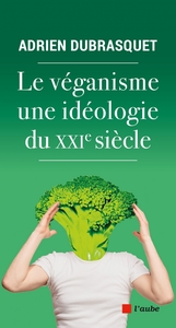 LE VEGANISME, UNE IDEOLOGIE DU XXIE SIECLE