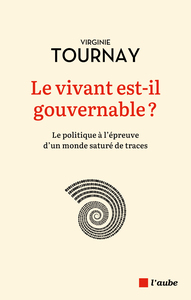 LE VIVANT EST-IL GOUVERNABLE ? - LE POLITIQUE A L'EPREUVE D'