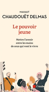LE POUVOIR JEUNE - METTRE L'AVENIR ENTRE LES MAINS DE CEUX Q