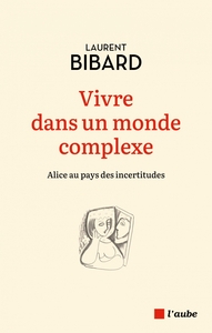 VIVRE DANS UN MONDE COMPLEXE -ALICE AU PAYS DES INCERTITUDES