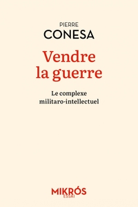 VENDRE LA GUERRE - LE COMPLEXE MILITARO-INTELLECTUEL