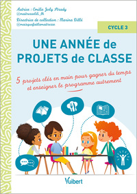 UNE ANNEE DE PROJETS DE CLASSE CYCLE 3 - 5 PROJETS CLES-EN-MAIN POUR GAGNER DU TEMPS ET ENSEIGNER LE