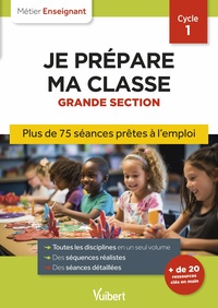 PROFESSEUR DES ECOLES - JE PREPARE MA CLASSE DE GRANDE SECTION - CYCLE 1 - SEANCES PRETES A L'EMPLOI