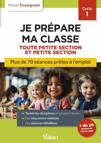 PROFESSEUR DES ECOLES - JE PREPARE MA CLASSE DE TOUTE PETITE SECTION ET PETITE SECTION - CYCLE 1 - S