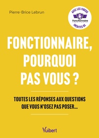 FONCTIONNAIRE, POURQUOI PAS VOUS ? - TOUTES LS REPONSES AUX QUESTIONS QUE VOUS NOSEZ PAS POSER