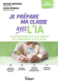 JE PREPARE MA CLASSE AVEC L'IA - ELEMENTAIRE - GUIDE PRATIQUE DE L'IA AU SERVICE DE L'ENSEIGNANT ET