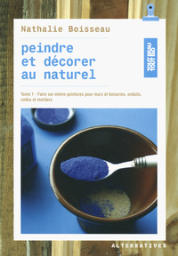 PEINDRE ET DECORER AU NATUREL - VOL01 - FAIRE SOI-MEME PEINTURES POUR MURS ET BOISERIES, ENDUITS, CO
