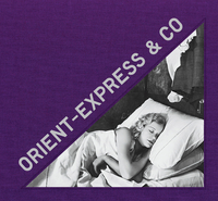 ORIENT EXPRESS & CO - ARCHIVES PHOTOGRAPHIQUES INEDITES D'UN TRAIN MYTHIQUE