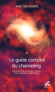 LE GUIDE COMPLET DU CHANNELING - ENTREZ EN CONTACT AVEC VOS GUIDES SPIRITUELS