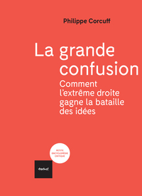 LA GRANDE CONFUSION - COMMENT L'EXTREME-DROITE GAGNE LA BATAILLE DES IDEES?