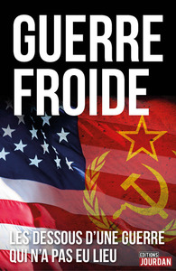GUERRE FROIDE : LES DESSOUS D'UNE GUERRE QUI N'A PAS EU LIEU