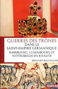 GUERRES DES TRONES DANS LE SAINT-EMPIRE GERMANIQUE- HABSBOURG, LUXEMBOURG ET WITTELSBACH EN RIVALITE