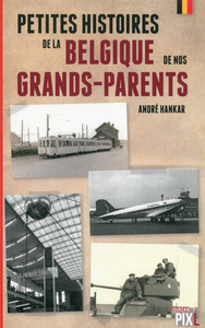 PETITES HISTOIRES DE LA BELGIQUE DE NOS GRANDS-PARENTS