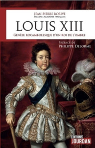 LOUIS XIII - GENESE ROCAMBOLESQUE D'UN ROI DE L'OMBRE