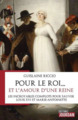 POUR LE ROI... ET L'AMOUR D'UNE REINE : LES INCROYABLES COMPLOTS POUR SAUVER LOUIS XVI ET MARIE-ANTO