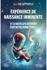 EXPERIENCE DE NAISSANCE IMMINENTE - ET SI NOTRE GPS INTERIEUR ETAIT NOTRE BONNE ETOILE ?