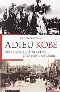ADIEU KOBE : UN FRANCAIS A TRAVERS LE JAPON EN GUERRE