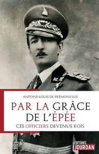 PAR LA GRACE DE L'EPEE : CES OFFICIERS DEVENUS ROIS