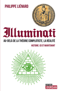 ILLUMINATI - AU-DELA DE LA THEORIE COMPLOTISTE, LA REALITE - HISTOIRE. ICI ET MAINTENANT