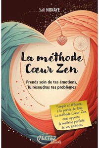 La méthode Coeur Zen - Prends soin de tes émotions, tu résoudras tes problèmes