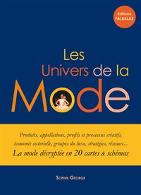 LES UNIVERS DE LA MODE - LA MODE DECRYPTEE EN 20 CARTES ET SCHEMA