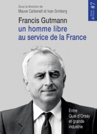 Francis Gutmann, un homme libre au service de la France - entre quai d'Orsay et grande industrie