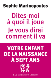 DITES-MOI A QUOI IL JOUE JE VOUS DIRAI COMMENT IL VA - VOTRE ENFANT DE LA NAISSANCE A SEPT ANS