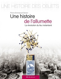 Une histoire de l'allumette - la révolution du feu instantané & quelques secrets d'allumettes