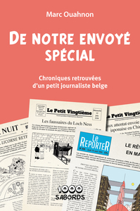 DE NOTRE ENVOYE SPECIAL - CHRONIQUES RETROUVEES D'UN PETIT JOURNALISTE BELGE