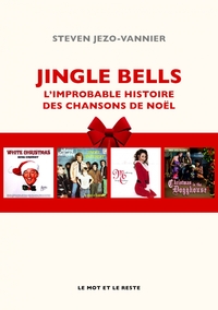 JINGLE BELLS - L'IMPROBABLE HISTOIRE DES CHANSONS DE NOEL