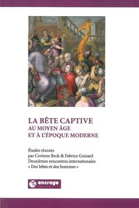 LA BETE CAPTIVE - AU MOYEN-AGE ET A L'EPOQUE MODERNE