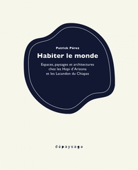 Habiter le monde - Espaces, paysages et architectures chez l
