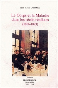 LE CORPS ET LA MALADIE DANS LES RECITS REALISTES (1856-1893)