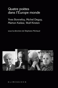 QUATRE POETES DANS L'EUROPE MONDE - YVES BONNEFOY, MICHEL DEGUY, MARTON KALASZ, WULF KIRSTEN