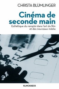 CINEMA DE SECONDE MAIN - ESTHETIQUE DU REMPLOI DANS L'ART DU FILM ET DES NOUVEAUX MEDIAS - ILLUSTRAT