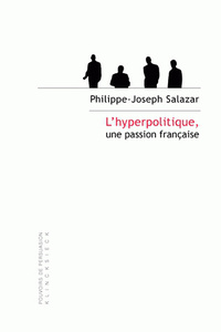 L'HYPERPOLITIQUE, UNE PASSION FRANCAISE - TECHNOLOGIES RHETORIQUES DE LA DOMINATION