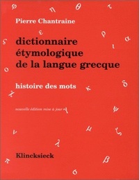 DICTIONNAIRE ETYMOLOGIQUE DE LA LANGUE GRECQUE - HISTOIRE DES MOTS