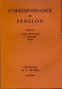 CORRESPONDANCE DE FENELON - TOME III : LETTRES ANTERIEURES A L'EPISCOPAT, 1670-1695. COMMENTAIRES