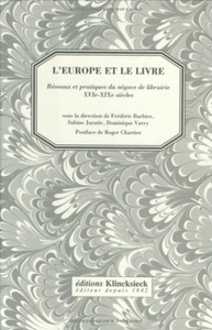 L' EUROPE ET LE LIVRE - RESEAUX ET PRATIQUES DU NEGOCE DE LIBRAIRIE (XVIE-XIXE SIECLE)