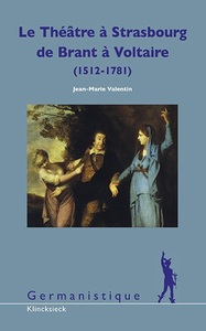 LE THEATRE A STRASBOURG DE BRANT A VOLTAIRE (1512-1781) - ETUDES ET DOCUMENTS. POUR UNE HISTOIRE CUL
