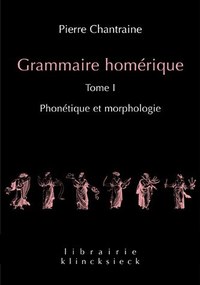 Grammaire homérique. Tome I: Phonétique et morphologie