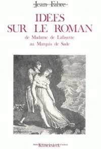 IDEES SUR LE ROMAN - DE MME DE LAFAYETTE AU MARQUIS DE SADE