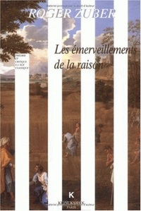 LES EMERVEILLEMENTS DE LA RAISON - CLASSICISMES LITTERAIRES DU XVIIE SIECLE FRANCAIS