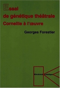 ESSAI DE GENETIQUE THEATRALE - CORNEILLE A L'OEUVRE