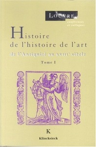 HISTOIRE DE L'HISTOIRE DE L'ART - TOME I. DE L'ANTIQUITE AU XVIIIE SIECLE