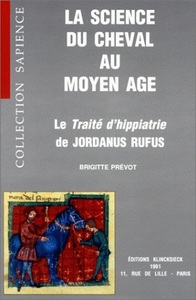 LA SCIENCE DU CHEVAL AU MOYEN AGE - LE TRAITE D'HIPPIATRIE DE JORDANUS RUFUS